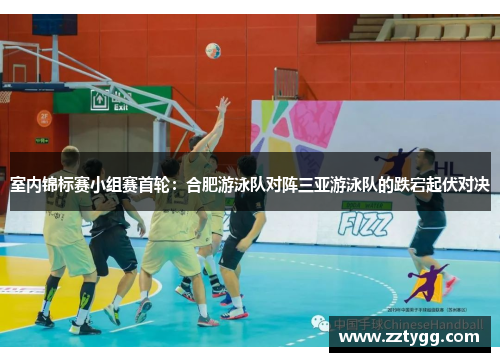 室内锦标赛小组赛首轮：合肥游泳队对阵三亚游泳队的跌宕起伏对决