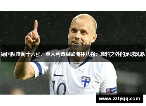 德国队惨淘十六强，意大利晋级欧洲杯八强：意料之外的足球风暴