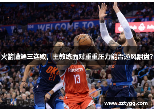 火箭遭遇三连败，主教练面对重重压力能否逆风翻盘？