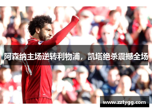 阿森纳主场逆转利物浦，凯塔绝杀震撼全场