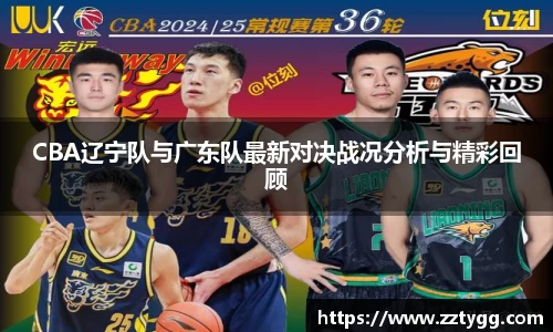 CBA辽宁队与广东队最新对决战况分析与精彩回顾
