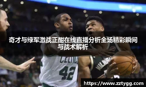 奇才与绿军激战正酣在线直播分析全场精彩瞬间与战术解析